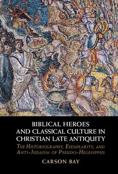 portada Biblical Heroes and Classical Culture in Christian Late Antiquity: The Historiography, Exemplarity, and Anti-Judaism of Pseudo-Hegesippus (in English)