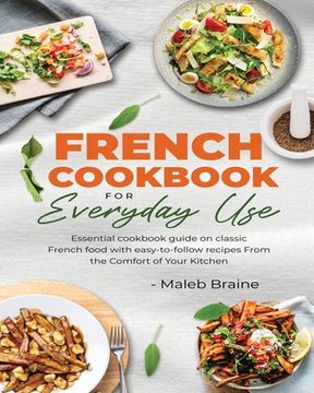 portada French cookbook for everyday use: Learn to cook classic French food with easy-to-follow recipes From the Comfort of Your Kitchen. (en Inglés)
