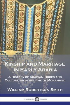 portada Kinship and Marriage in Early Arabia: A History of Arabian Tribes and Culture from the time of Mohammed (in English)