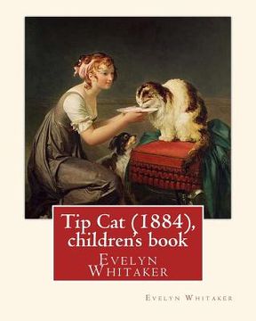 portada Tip Cat (1884), By Evelyn Whitaker (children's book): Evelyn Whitaker (1844-1929) was an English children's writer. (en Inglés)