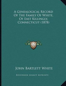 portada a genealogical record of the family of white, of east killingly, connecticut (1878) (in English)