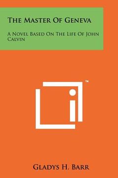 portada the master of geneva: a novel based on the life of john calvin