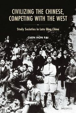 portada Civilizing the Chinese, Competing with the West: Study Societies in Late Qing China