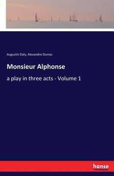 portada Monsieur Alphonse: a play in three acts - Volume 1 (en Inglés)