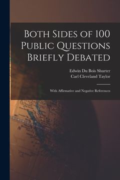 portada Both Sides of 100 Public Questions Briefly Debated; With Affirmative and Negative References (en Inglés)