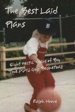 portada The Best Laid Plans: Eight Hectic Years of Big Time AAU Girls Basketball (en Inglés)