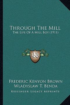portada through the mill: the life of a mill boy (1911) the life of a mill boy (1911) (en Inglés)