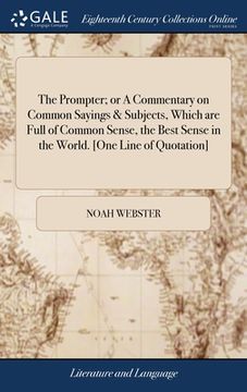 portada The Prompter; or A Commentary on Common Sayings & Subjects, Which are Full of Common Sense, the Best Sense in the World. [One Line of Quotation] (en Inglés)