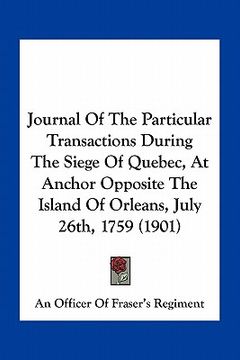 portada journal of the particular transactions during the siege of quebec, at anchor opposite the island of orleans, july 26th, 1759 (1901) (en Inglés)