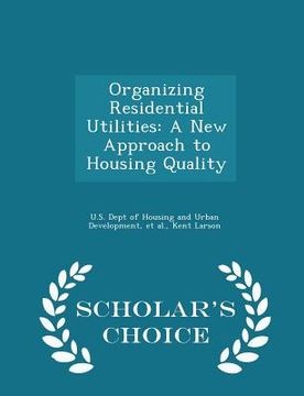 portada Organizing Residential Utilities: A New Approach to Housing Quality - Scholar's Choice Edition (en Inglés)