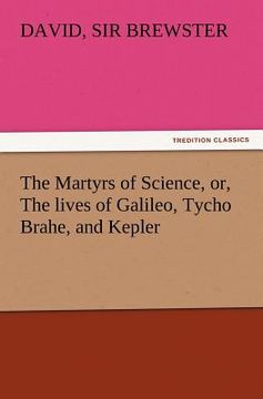 portada the martyrs of science, or, the lives of galileo, tycho brahe, and kepler (in English)