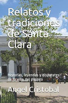 portada Relatos y Tradiciones de Santa Clara: Historias, Leyendas y Disparates de la Villa del Pilongo: Volume 3 (Collection Santa Clara)