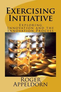 portada Exercising Initiative: Exploring Innovation and the Innovation Process (en Inglés)