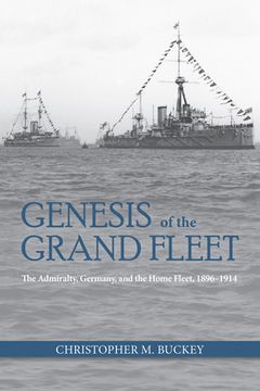 portada Genesis of the Grand Fleet: The Admiralty, Germany, and the Home Fleet, 1896-1914 (Studies in Naval History and sea Power) (en Inglés)