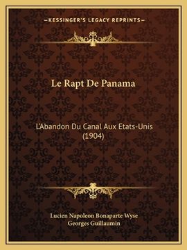 portada Le Rapt De Panama: L'Abandon Du Canal Aux Etats-Unis (1904) (en Francés)
