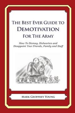 portada The Best Ever Guide to Demotivation for The Army: How To Dismay, Dishearten and Disappoint Your Friends, Family and Staff (en Inglés)
