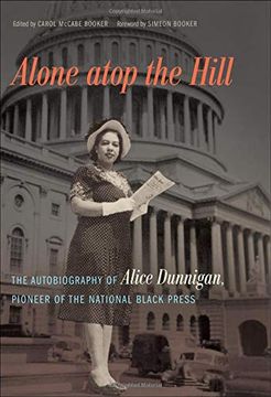 portada Alone Atop the Hill: The Autobiography of Alice Dunnigan, Pioneer of the National Black Press (a Sarah Mills Hodge Fund Publication) (en Inglés)