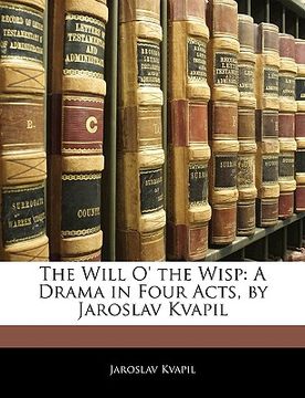 portada the will o' the wisp: a drama in four acts, by jaroslav kvapil (en Inglés)