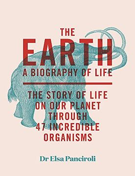 portada The Earth: A Biography of Life: The Story of Life on our Planet Through 47 Incredible Organisms (en Inglés)