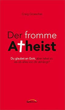 portada Der Fromme Atheist: Du Glaubst an Gott, Aber Lebst so, als ob Alles von dir Abhängt?