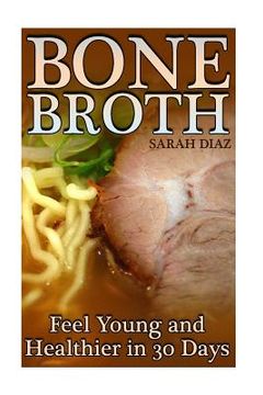portada Bone Broth: Feel Young and Healthier in 30 Days: (Bone Broth Diet, Bone Broth Cookbook) (in English)