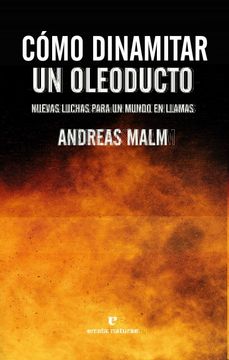 portada Cómo Dinamitar un Oleoducto: Nuevas Luchas Para un Mundo en Llamas: Aprender a Luchar en un Mundo en Llamas (Libros Salvajes) (in Spanish)