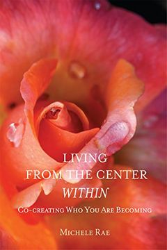 portada Living from the Center Within: Co-Creating Who You Are Becoming