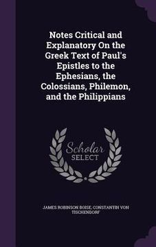portada Notes Critical and Explanatory On the Greek Text of Paul's Epistles to the Ephesians, the Colossians, Philemon, and the Philippians (en Inglés)