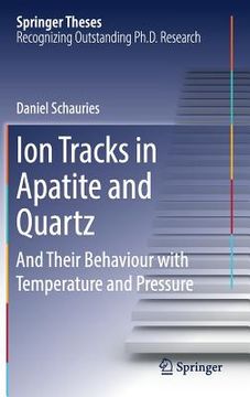 portada Ion Tracks in Apatite and Quartz: And Their Behaviour with Temperature and Pressure (in English)