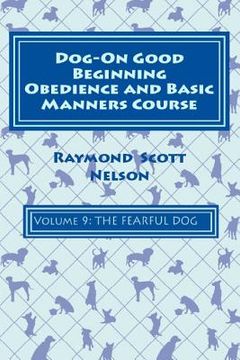 portada Dog-On Good Beginning Obedience and Basic Manners Course Volume 9: Problem-Solving 4: Fear (en Inglés)