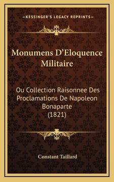 portada Monumens D'Eloquence Militaire: Ou Collection Raisonnee Des Proclamations De Napoleon Bonaparte (1821) (in French)