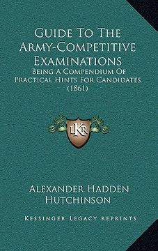 portada guide to the army-competitive examinations: being a compendium of practical hints for candidates (1861) (en Inglés)
