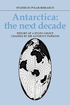 portada Antarctica: The Next Decade: Report of a Group Study Chaired by sir Anthony Parsons (Studies in Polar Research) 