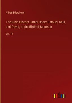 portada The Bible History. Israel Under Samuel, Saul, and David, to the Birth of Solomon: Vol. Iv (en Inglés)