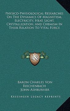 portada physico-physiological researches on the dynamics of magnetism, electricity, heat, light, crystallization, and chemism in their relation to vital force (en Inglés)