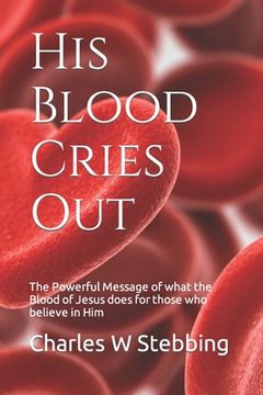 portada His Blood Cries Out: The Powerful Message of what the Blood of Jesus does for those who believe in Him (in English)