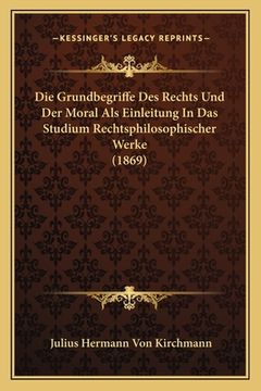 portada Die Grundbegriffe Des Rechts Und Der Moral Als Einleitung In Das Studium Rechtsphilosophischer Werke (1869) (en Alemán)