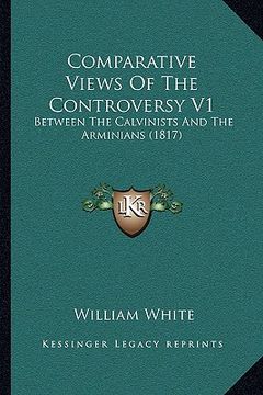 portada comparative views of the controversy v1: between the calvinists and the arminians (1817) (en Inglés)