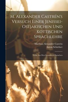 portada M. Alexander Castrén's versuch einer Jenissei-Ostjakischen und kottischen Sprachlehre: Nebst aus den genannten Sprachen (en Alemán)