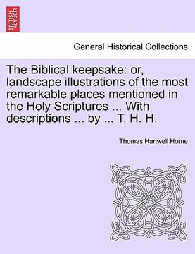 portada the biblical keepsake: or, landscape illustrations of the most remarkable places mentioned in the holy scriptures ... with descriptions ... b (en Inglés)