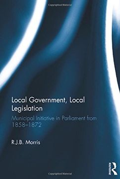portada Local Government, Local Legislation: Municipal Initiative in Parliament from 1858-1872 (in English)