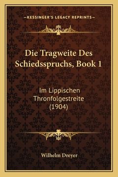 portada Die Tragweite Des Schiedsspruchs, Book 1: Im Lippischen Thronfolgestreite (1904) (en Alemán)