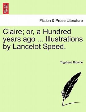 portada claire; or, a hundred years ago ... illustrations by lancelot speed.