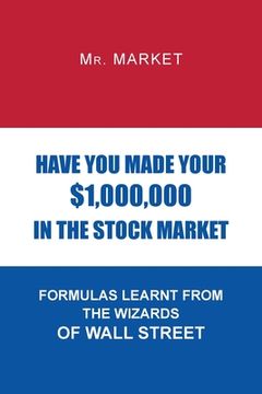portada Have You Made Your $1,000,000 in the Stock Market: Formulas Learnt from the Wizards of Wall Street (en Inglés)