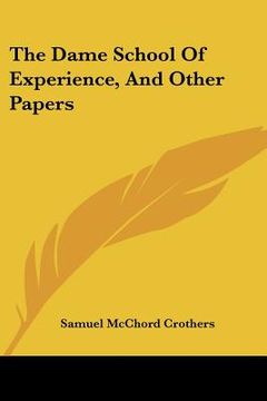 portada the dame school of experience, and other papers (en Inglés)