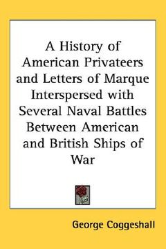 portada a history of american privateers and letters of marque interspersed with several naval battles between american and british ships of war (en Inglés)