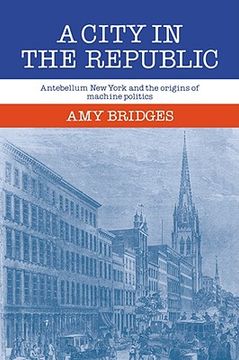 portada A City in the Republic: Antebellum new York and the Origins of Machine Politics (en Inglés)