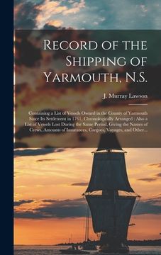 portada Record of the Shipping of Yarmouth, N.S. [microform]: Containing a List of Vessels Owned in the County of Yarmouth Since Its Settlement in 1761, Chron (en Inglés)