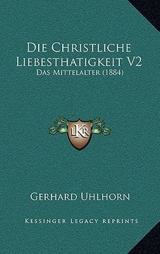 portada Die Christliche Liebesthatigkeit V2: Das Mittelalter (1884) (en Alemán)
