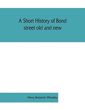 portada A Short History of Bond Street old and New; From the Reign of King James ii. To the Coronation of King George v. Also Lists of the Inhabitants in 1811; 1840 and 1911 and Account of the Coronation Deco (en Inglés)